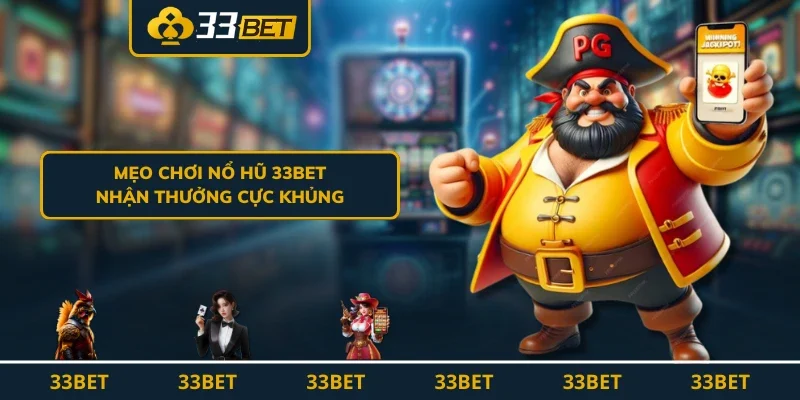 Mẹo chơi nổ hũ 33BET nhận thưởng cực khủng
